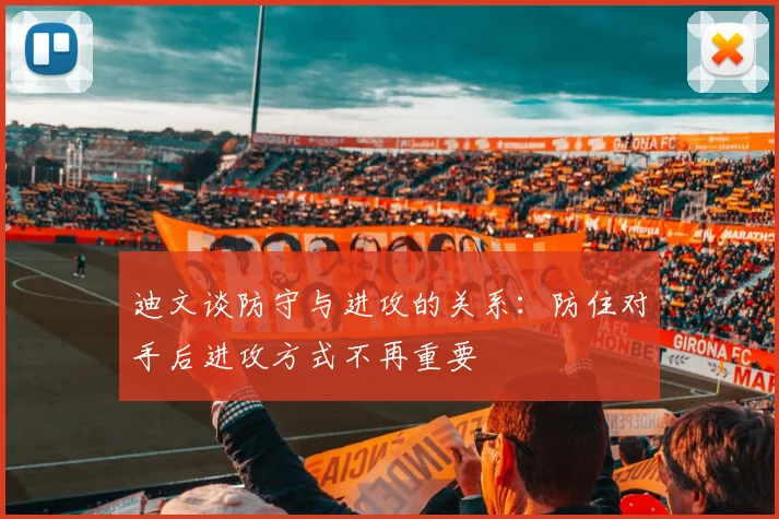 迪文谈防守与进攻的关系：防住对手后进攻方式不再重要